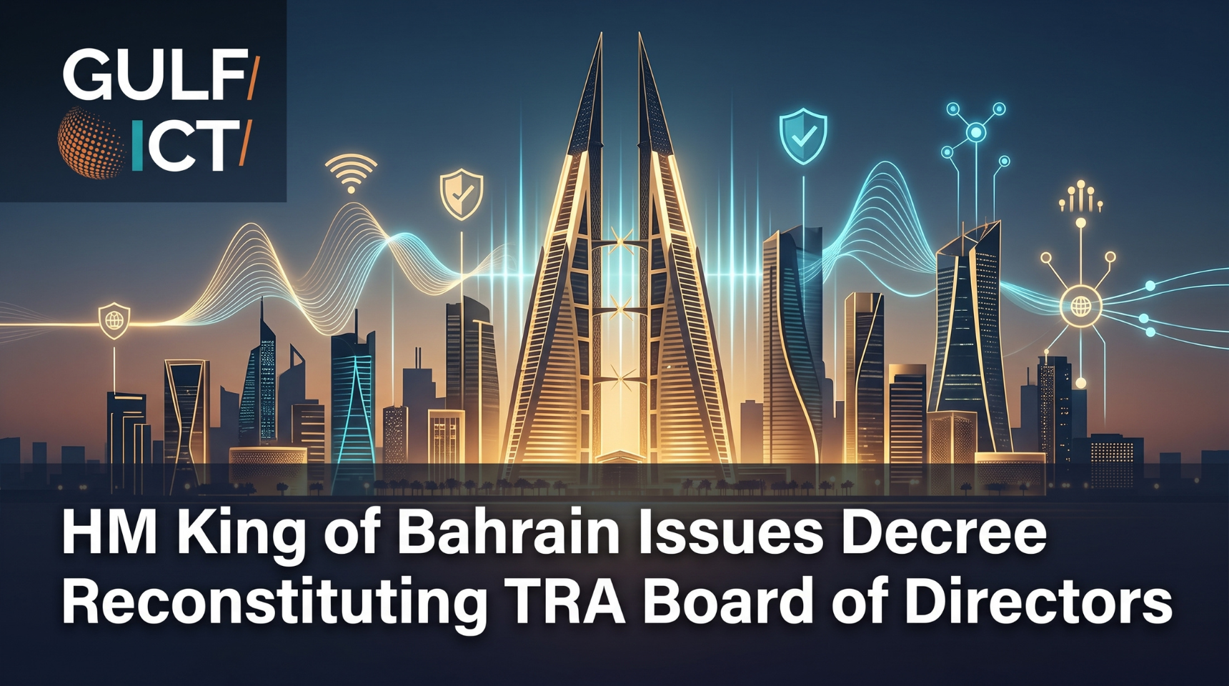 King of Bahrain Issues Royal Decree Reconstituting TRA Board of Directors
