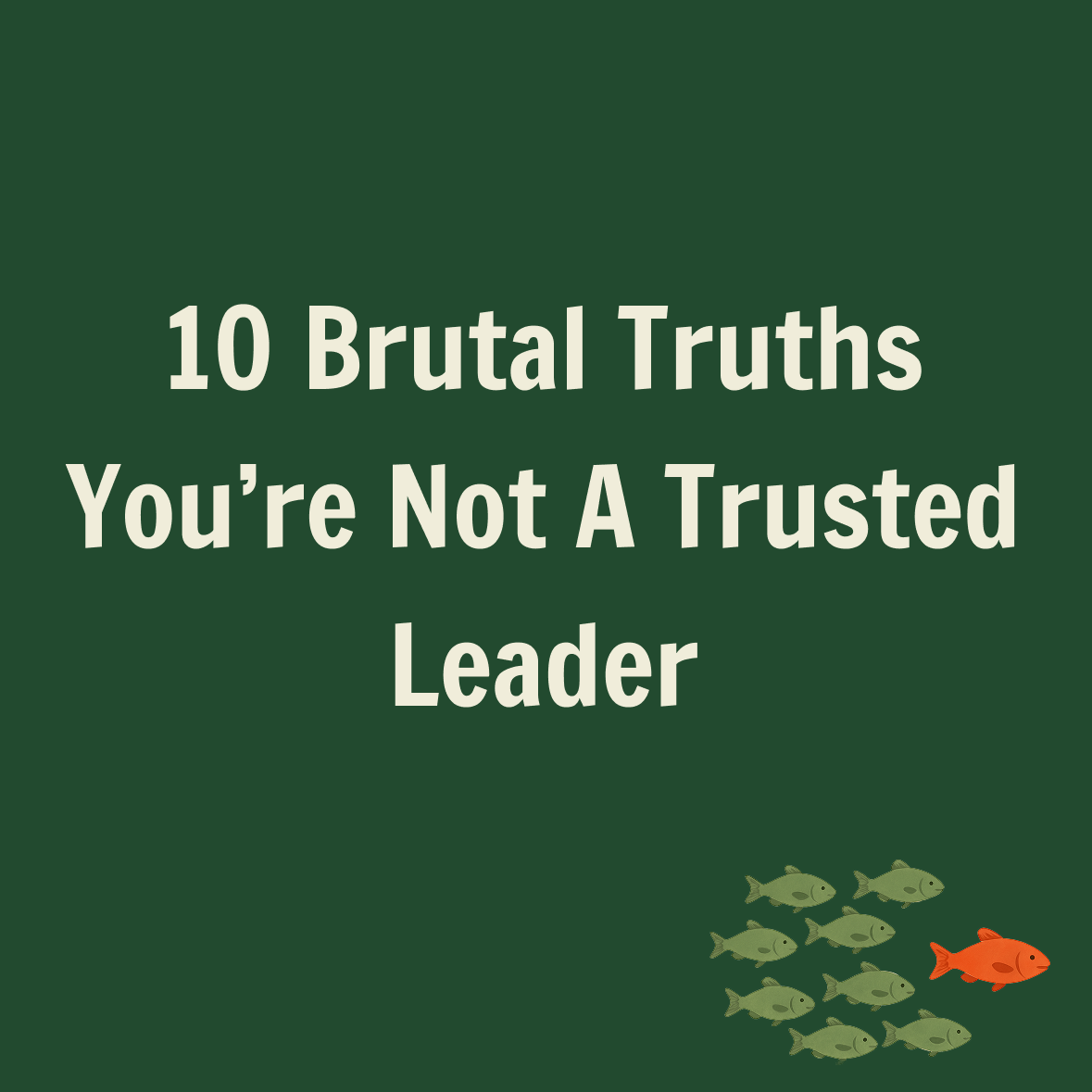 The 10 Brutal Truths That You Aren’t A Trusted Leader