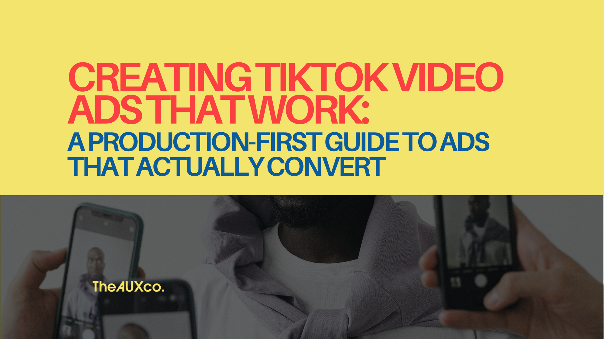 Creating TikTok Video Ads That Work: A Production-First Guide to Ads That Actually Convert