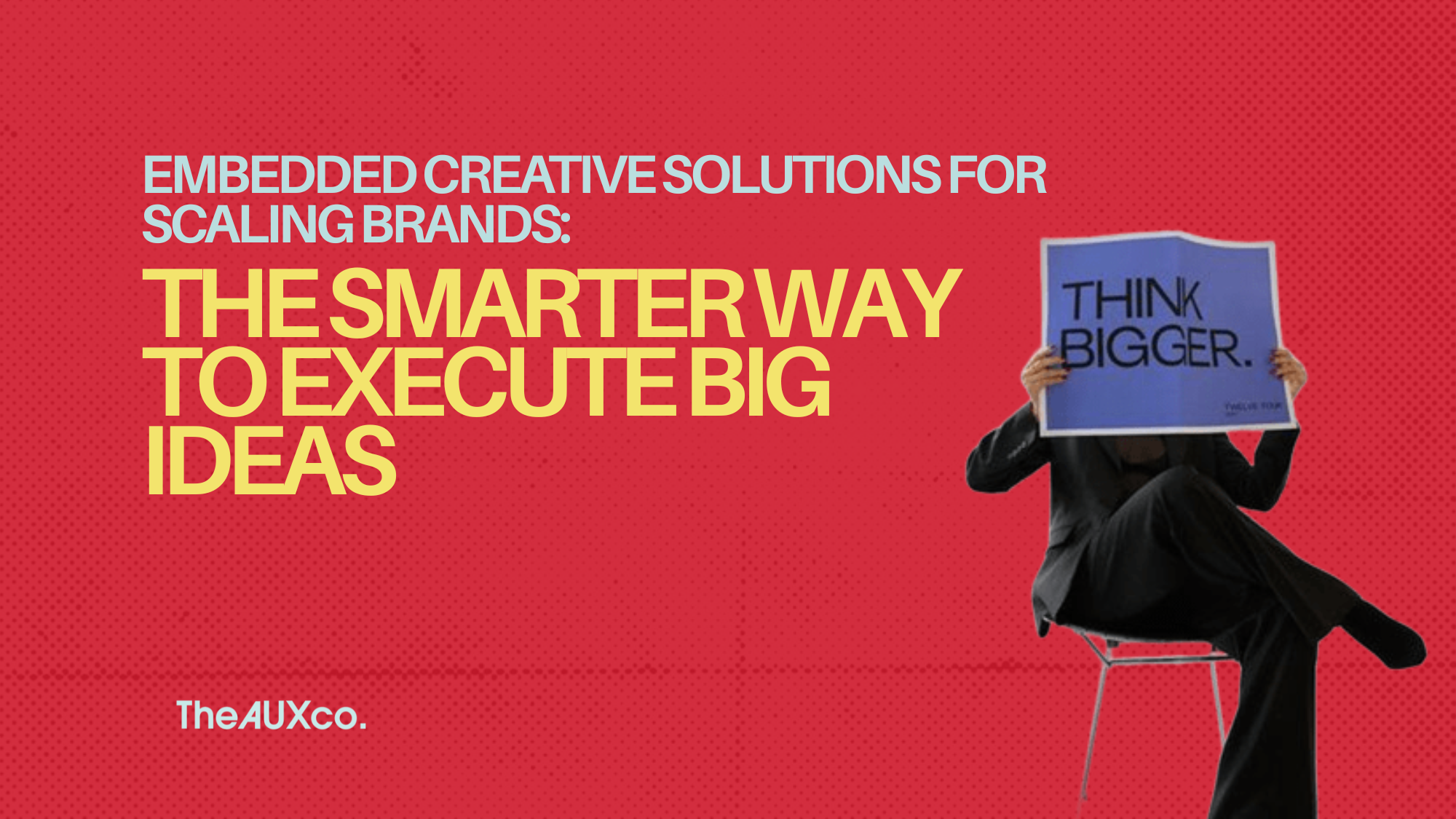 Embedded Creative Solutions for Scaling Brands: The Smarter Way to Execute Big Ideas