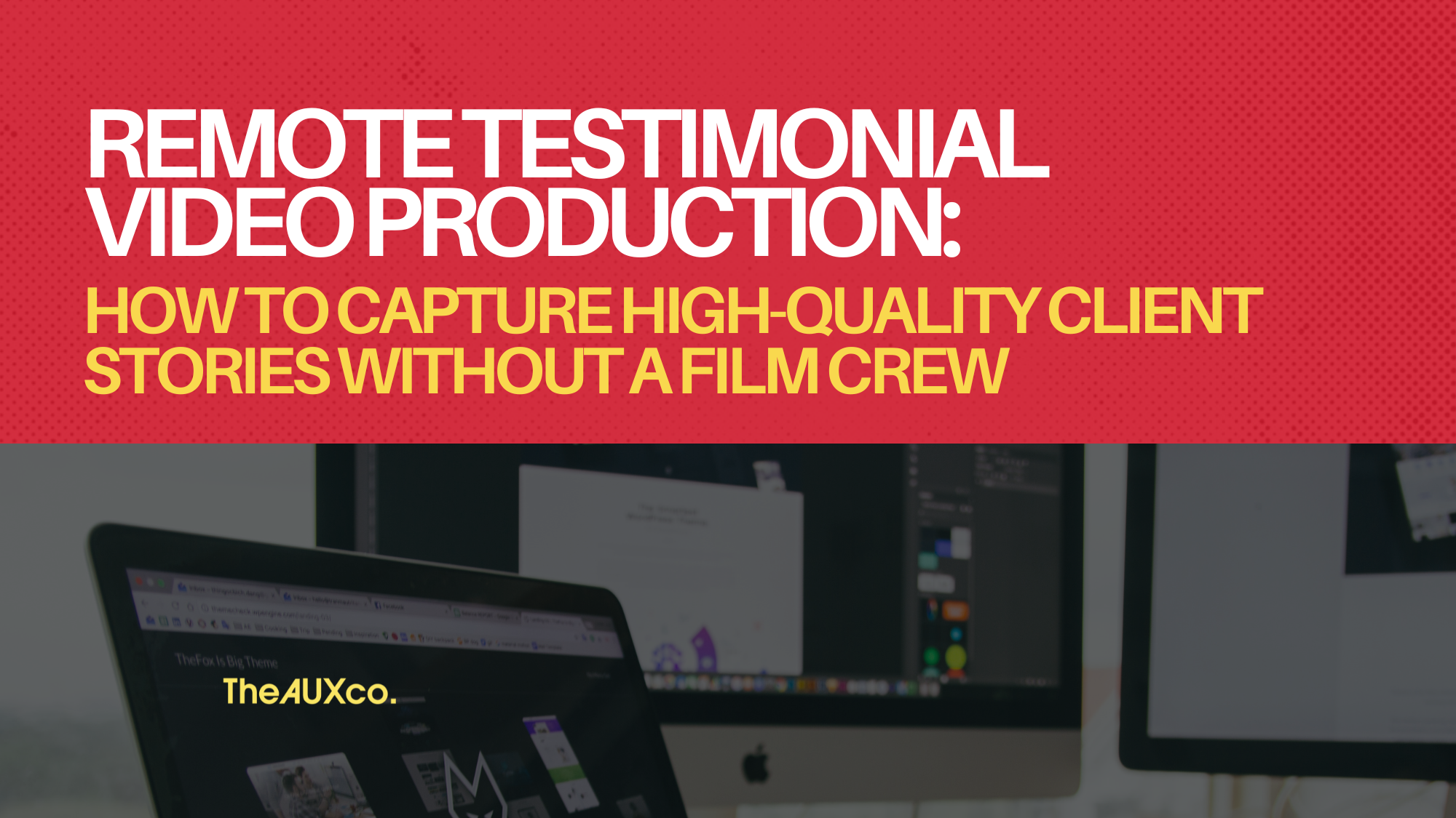 Remote Testimonial Video Production: How to Capture High-Quality Client Stories Without a Film Crew