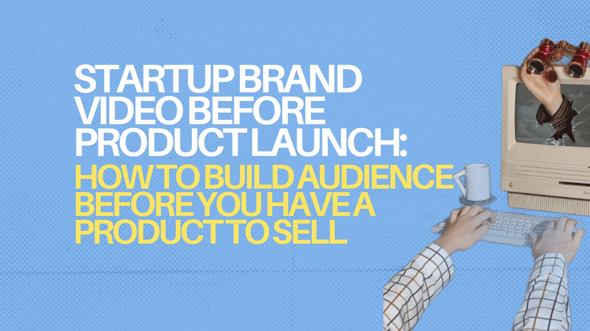Startup Brand Video Before Product Launch: How to Build Audience Before You Have a Product to Sell