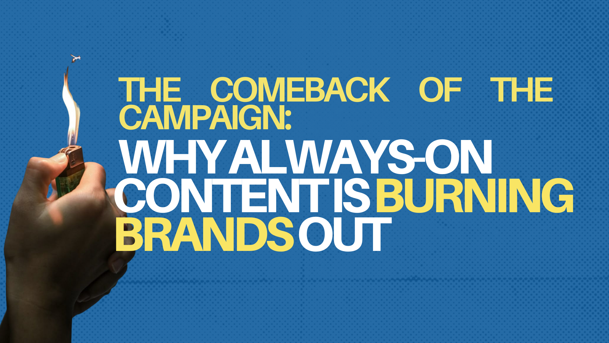 The Comeback of the Campaign: Why Always-On Content Is Burning Brands Out