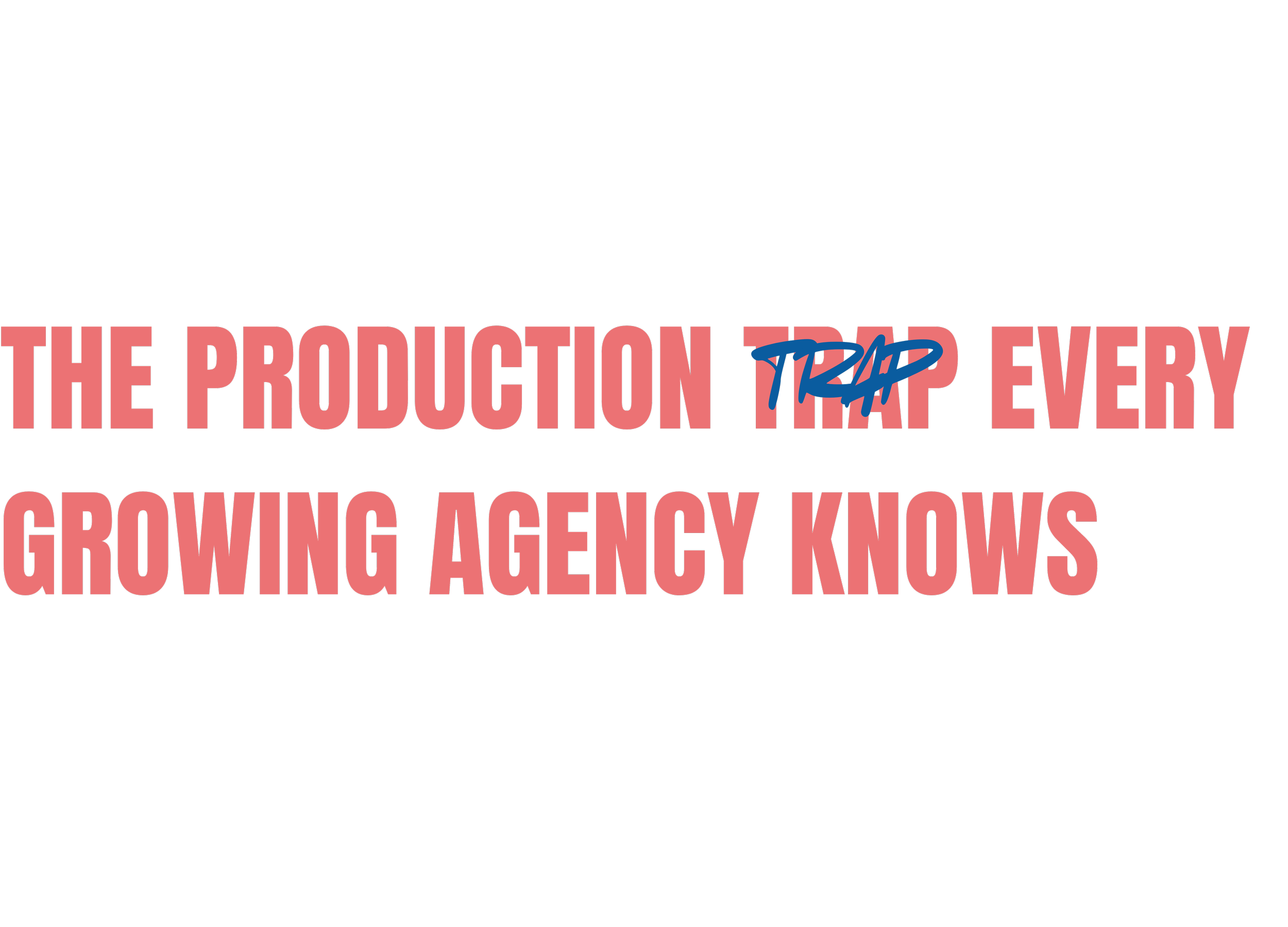 Graphic text that reads The production trap every growing agency knows, highlighting the need for flexible creative production support.