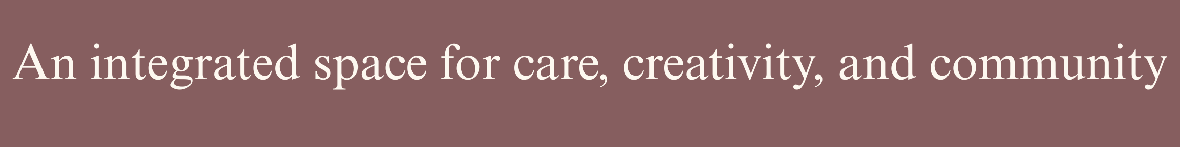A promotional banner with a mauve background and white text reading: "An integrated space for care, creativity, and community".