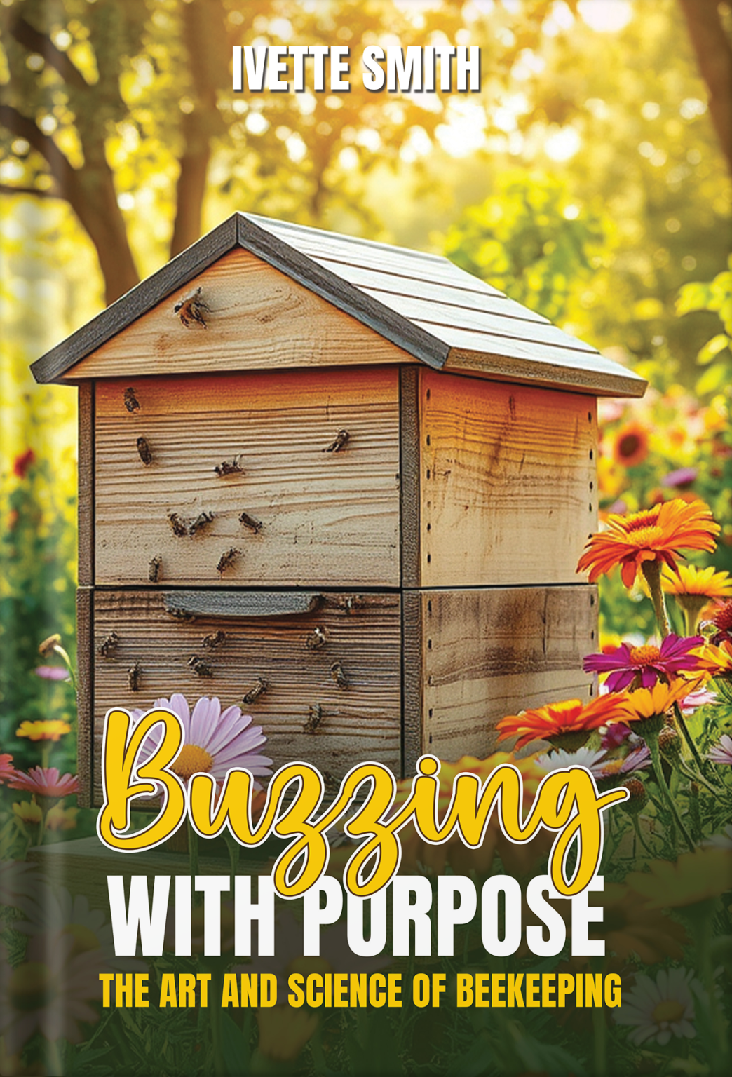 Book cover of "Buzzing with Purpose: The Art and Science of Beekeeping" by Ivette Smith featuring a wooden beehive surrounded by flowers in a garden with trees and sunlight in the background.