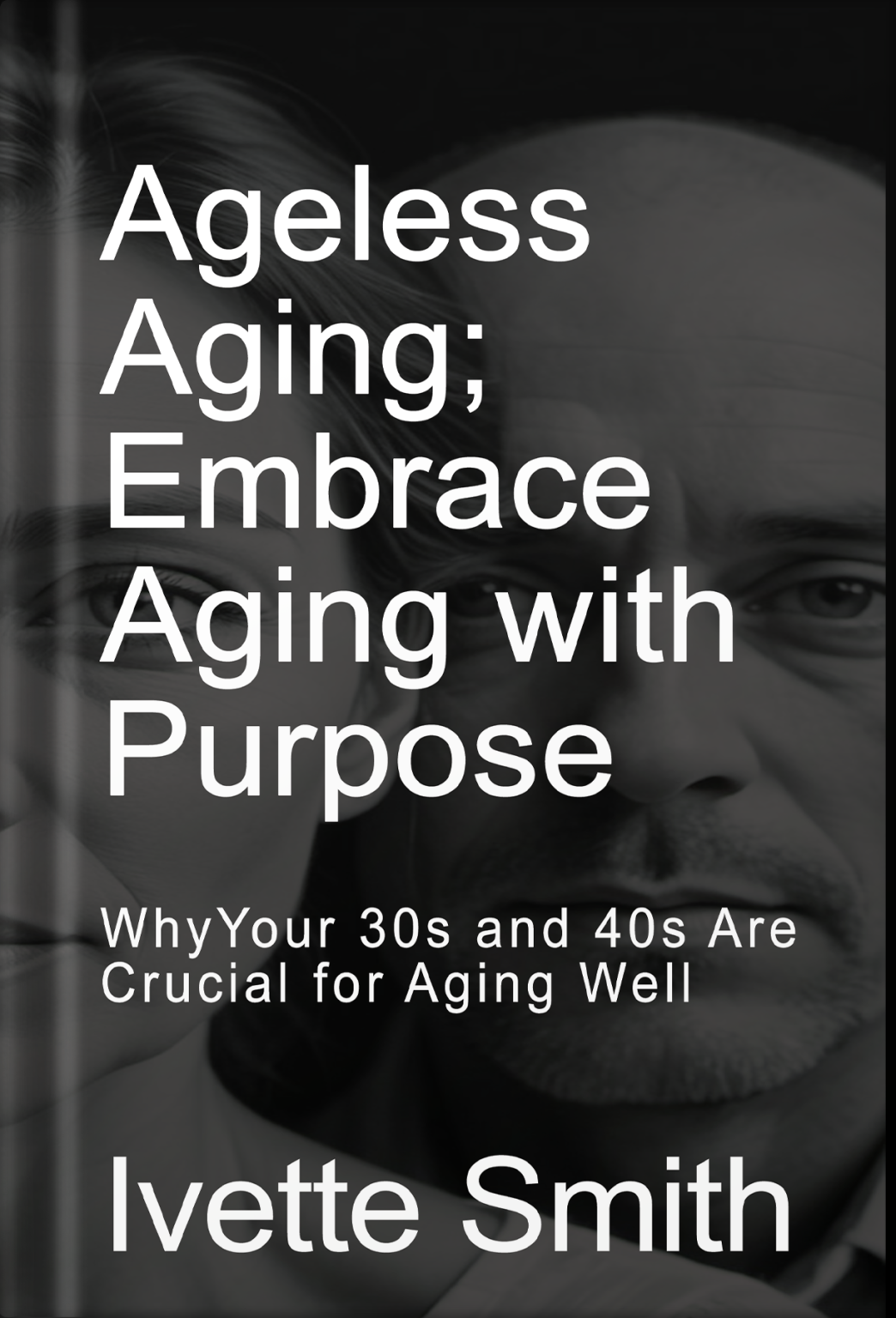 Book cover titled 'Ageless Aging; Embrace Aging with Purpose' by Ivette Smith. The cover features a grayscale close-up of a man's face wearing glasses.