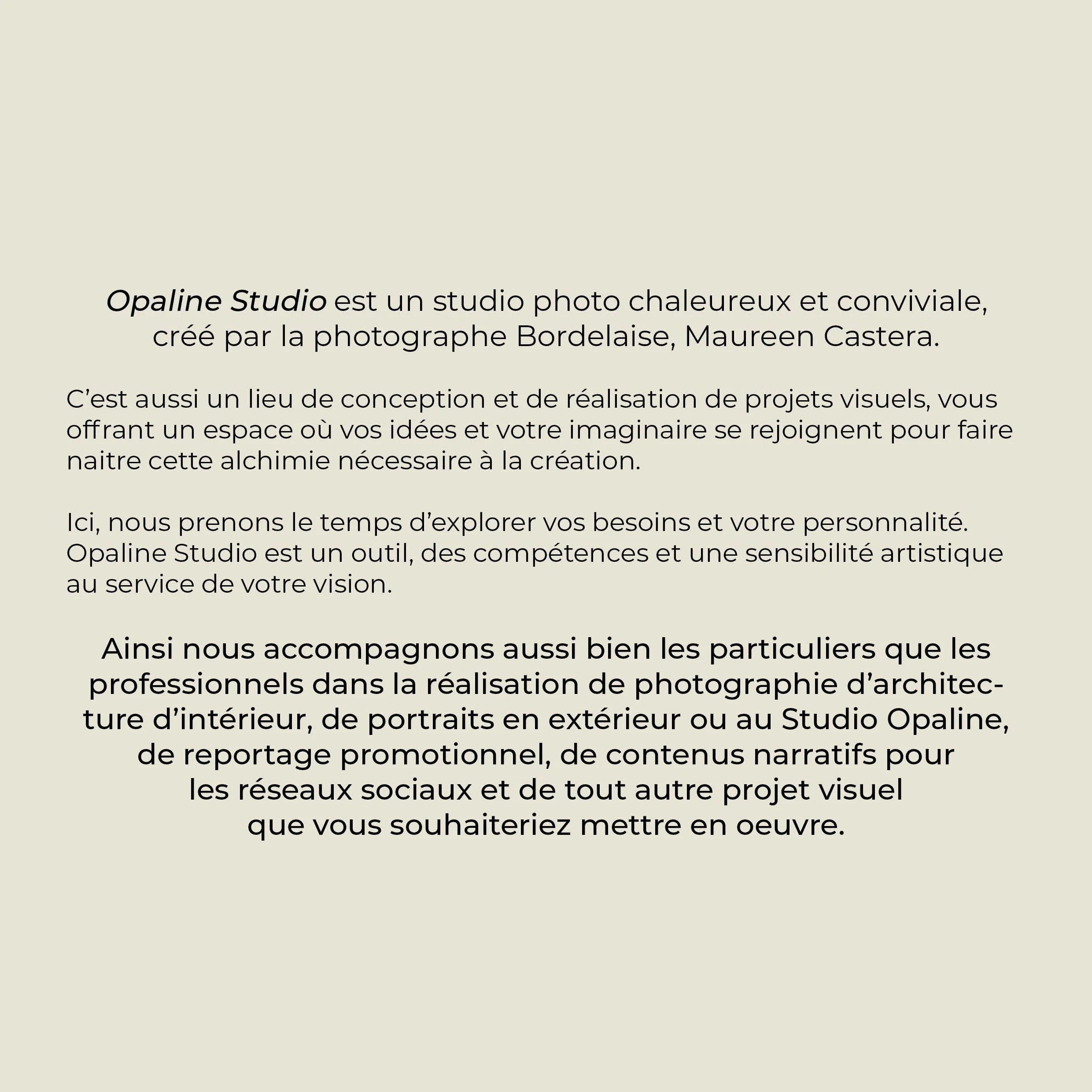 Texte décrivant Opaline Studio, un studio photo convivial et créatif, fondé par Maureen Castera, dédié à la réalisation de projets visuels pour particuliers et professionnels.
