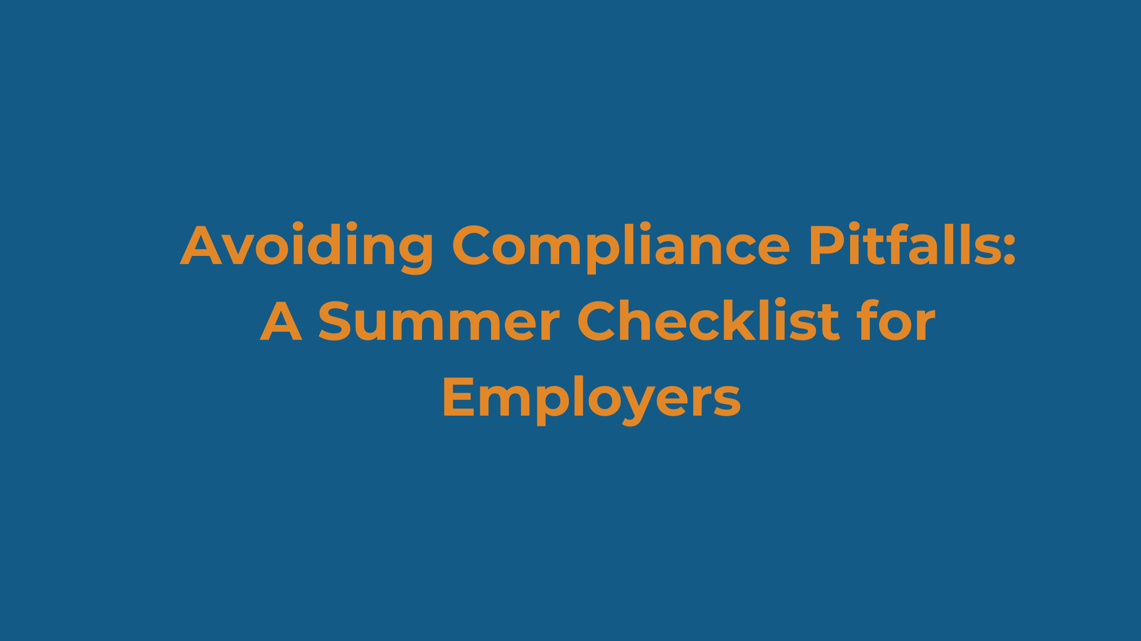 Avoiding Compliance Pitfalls: A Summer Checklist for Employers&nbsp;