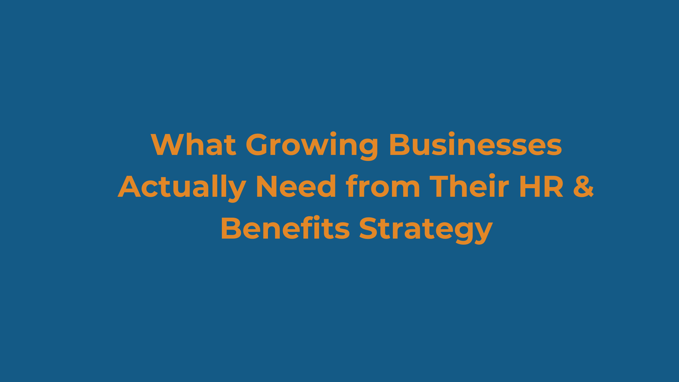 What Growing Businesses Actually Need from Their HR &amp; Benefits Strategy