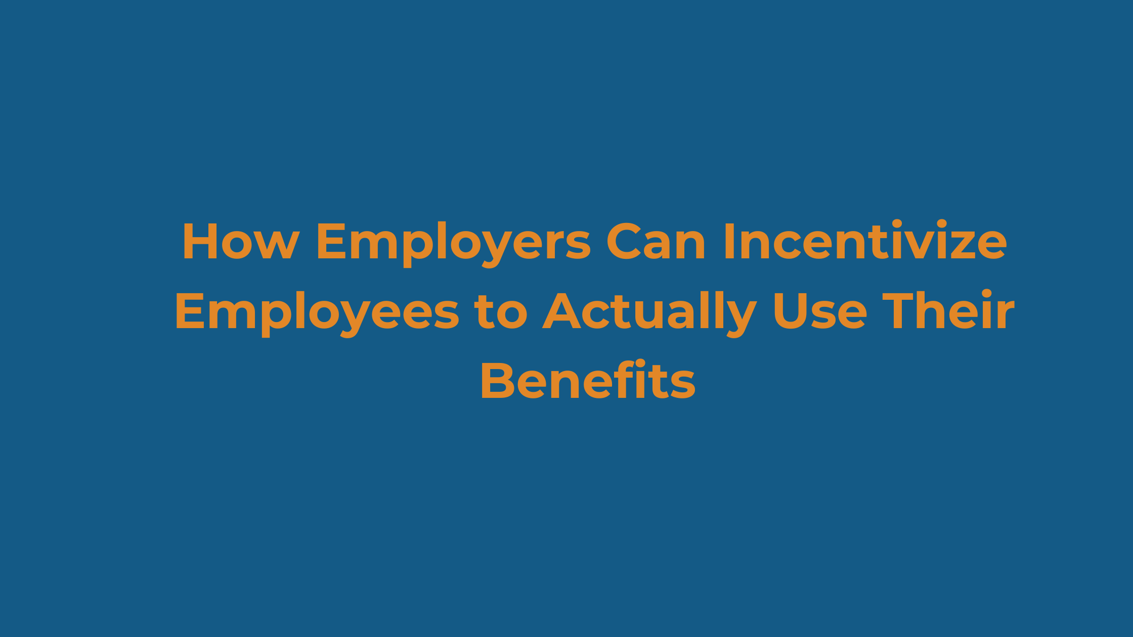 How Employers Can Incentivize Employees to Actually Use Their Benefits&nbsp;