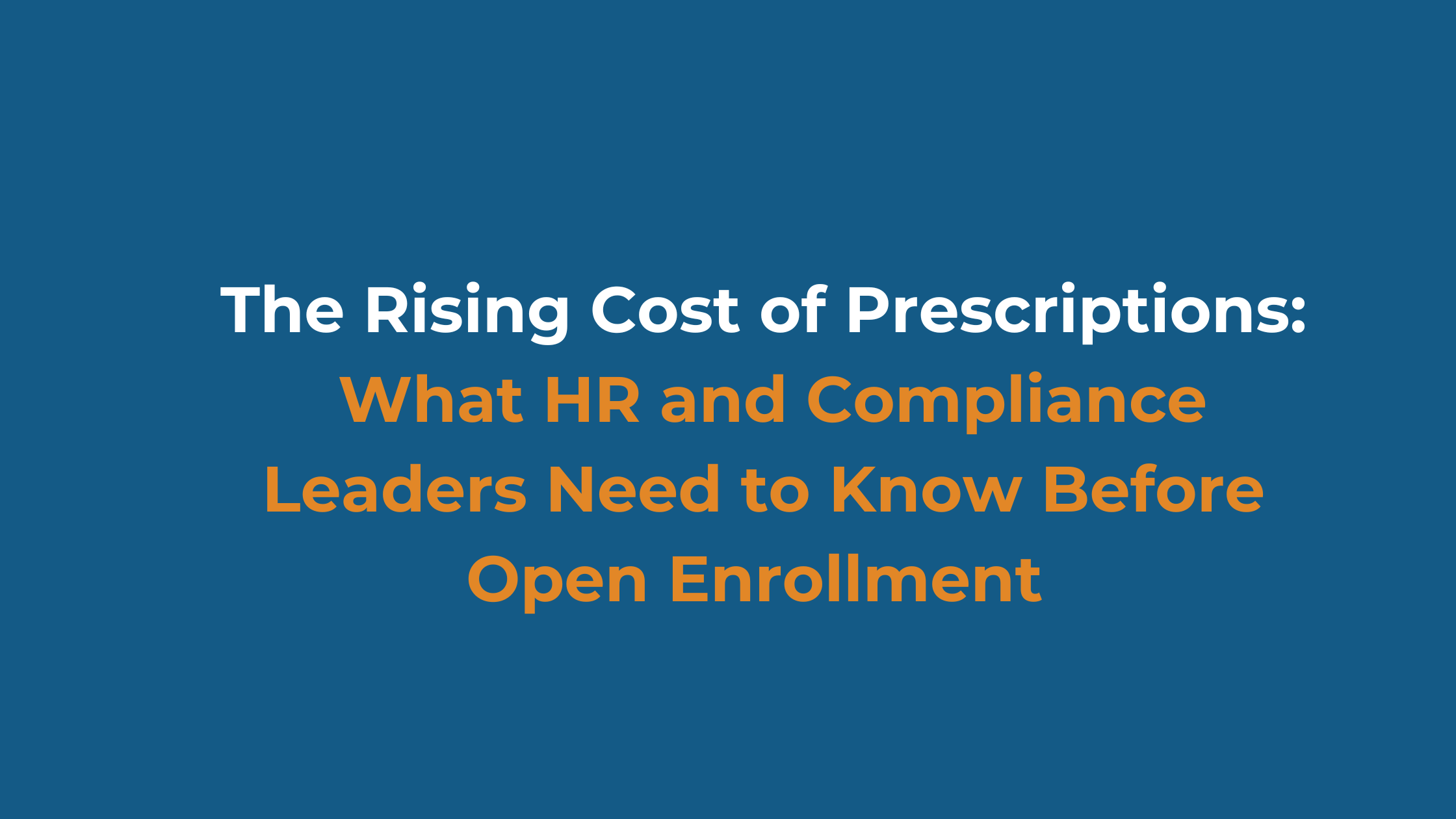 The Rising Cost of Prescriptions: What HR and Compliance Leaders Need to Know Before Open Enrollment&nbsp;