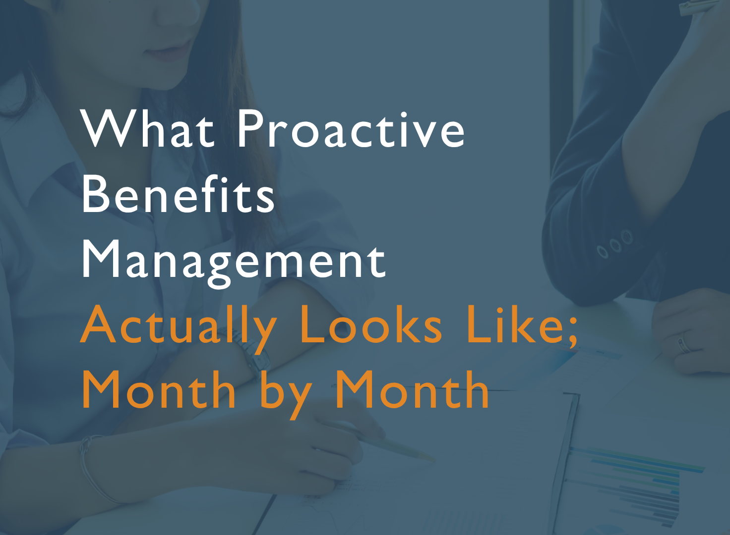 What Proactive Benefits Management Actually Looks Like; Month by Month
