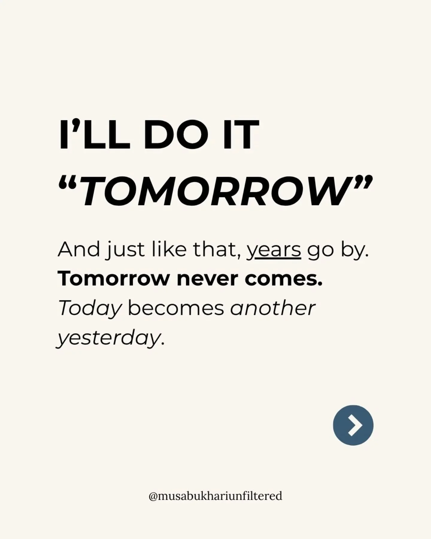 I've been guilty of this. 

I kept telling myself I'll start tomorrow.

But tomorrow never came. There was always an excuse not too start.

Whether it was growing my coaching business, eating healthy, sleeping early, writing. I kept delaying it. 

I 