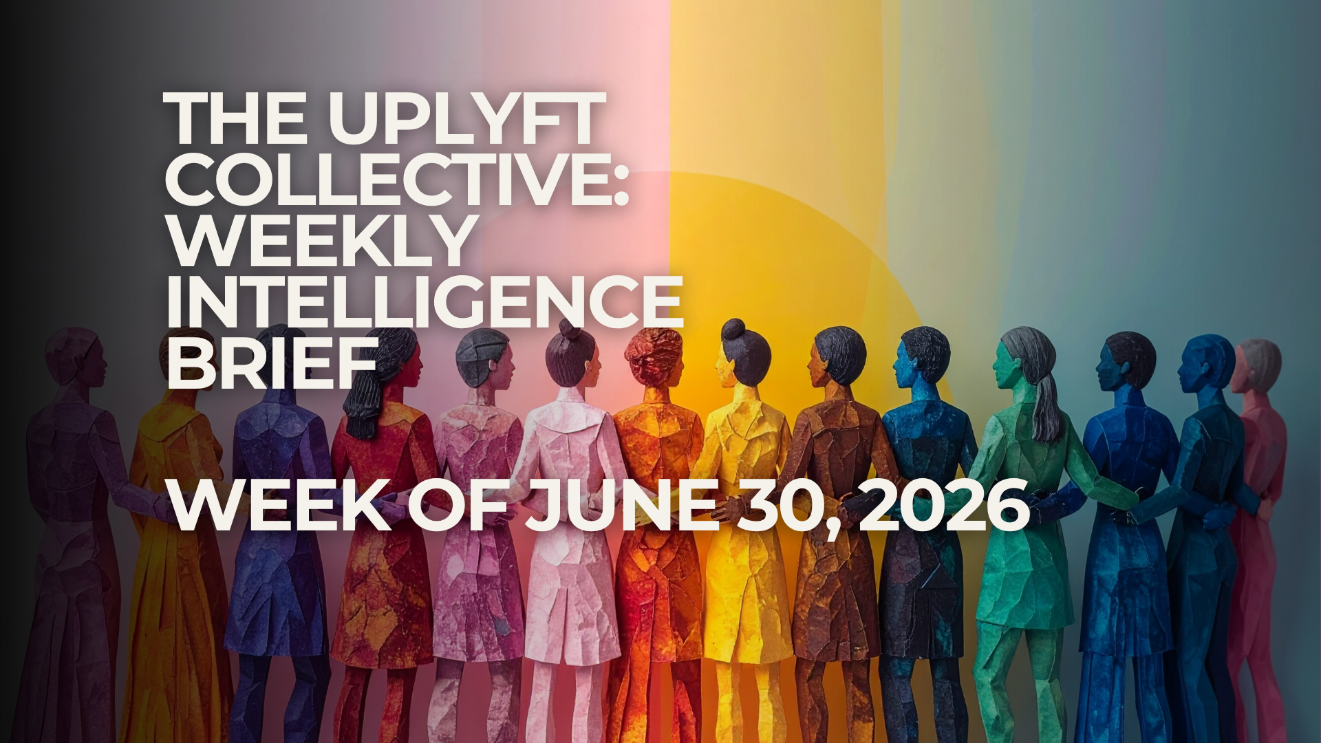 THE UPLYFT COLLECTIVE: Weekly Intelligence Brief