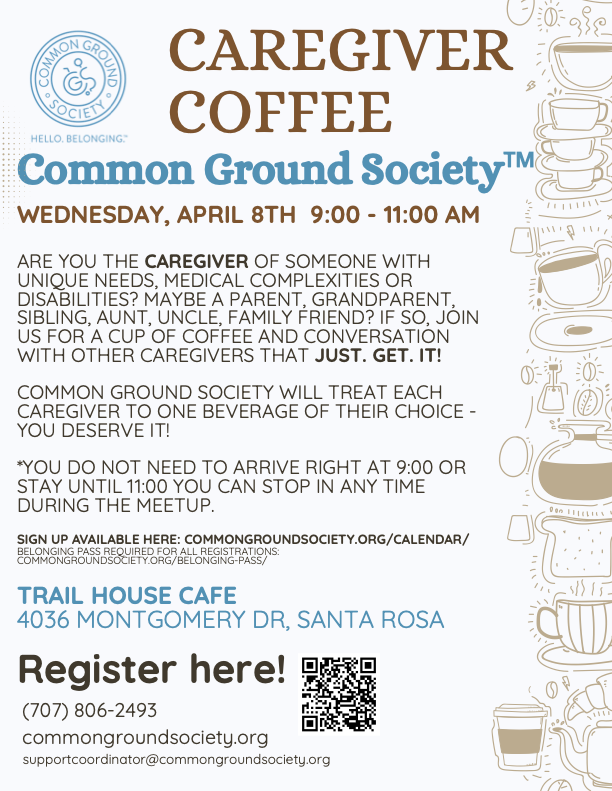 Flyer for Caregiver Coffee event hosted by Common Ground Society, scheduled for Wednesday, April 8th, from 9:00 to 11:00 AM at Trail House Cafe, 4036 Montgomery Drive, Santa Rosa. The event invites caregivers of individuals with special needs or disa
