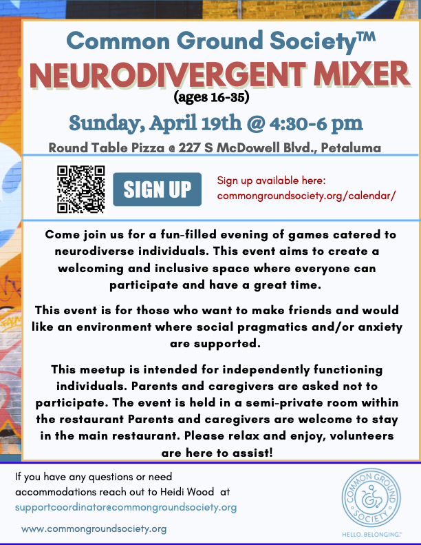 Flyer for a neurodivergent mixer event hosted by Common Ground Society, for ages 16-35, on Sunday, April 19th from 4:30 to 6 pm at Round Table Pizza, 227 S McDowell Blvd., Petaluma. Includes a sign-up QR code and webpage URL, with details about the e