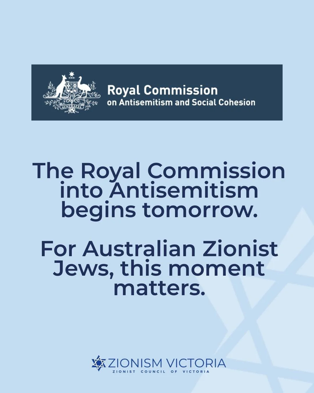 The Royal Commission on Antisemitism and Social Cohesion will hold an opening hearing at 10:30 am on Tuesday 24 February 2026. 

For Australian Zionist Jews, this moment matters.

Victoria is home to one of the largest Jewish communities in the count