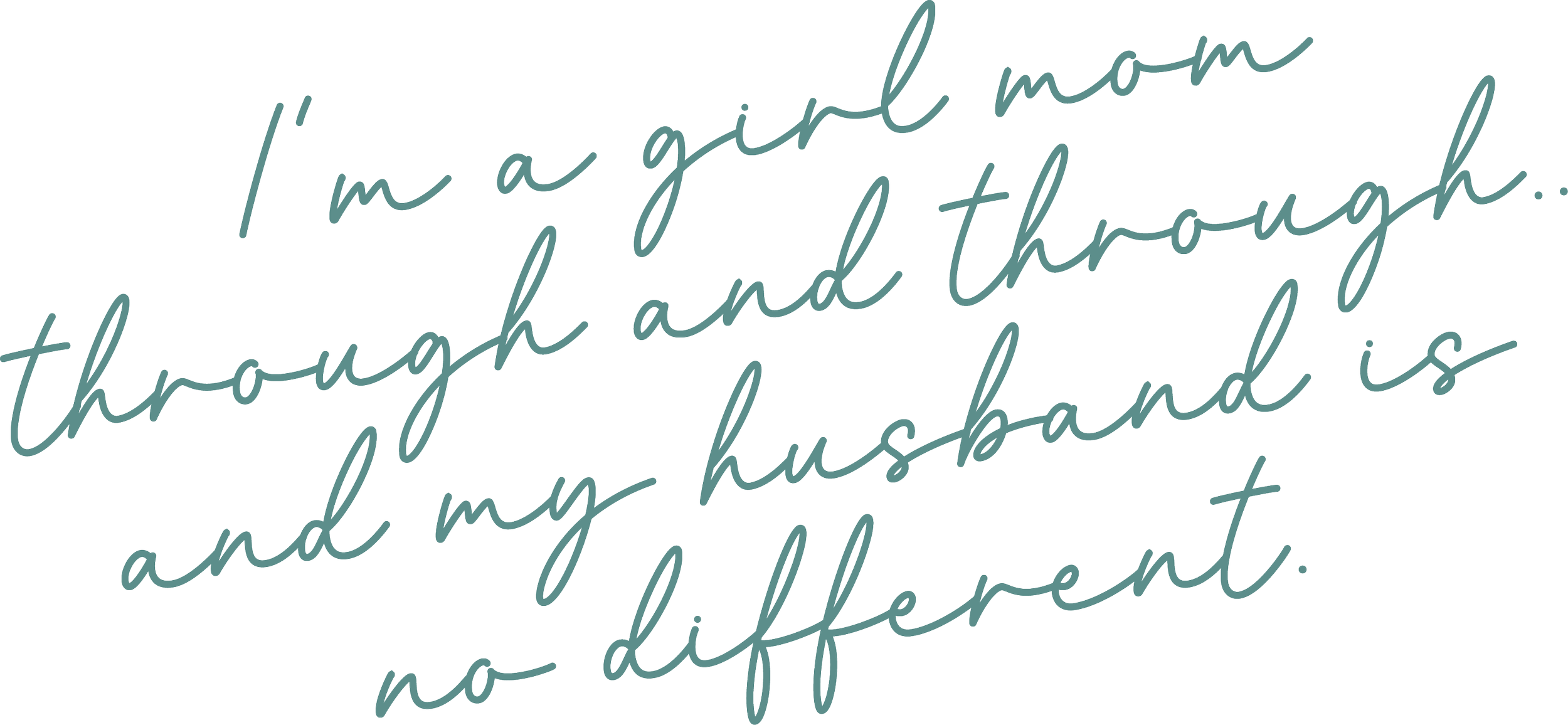 Quote in handwritten-style text: "I'm a girl and mom, though and through and my husband is no different."