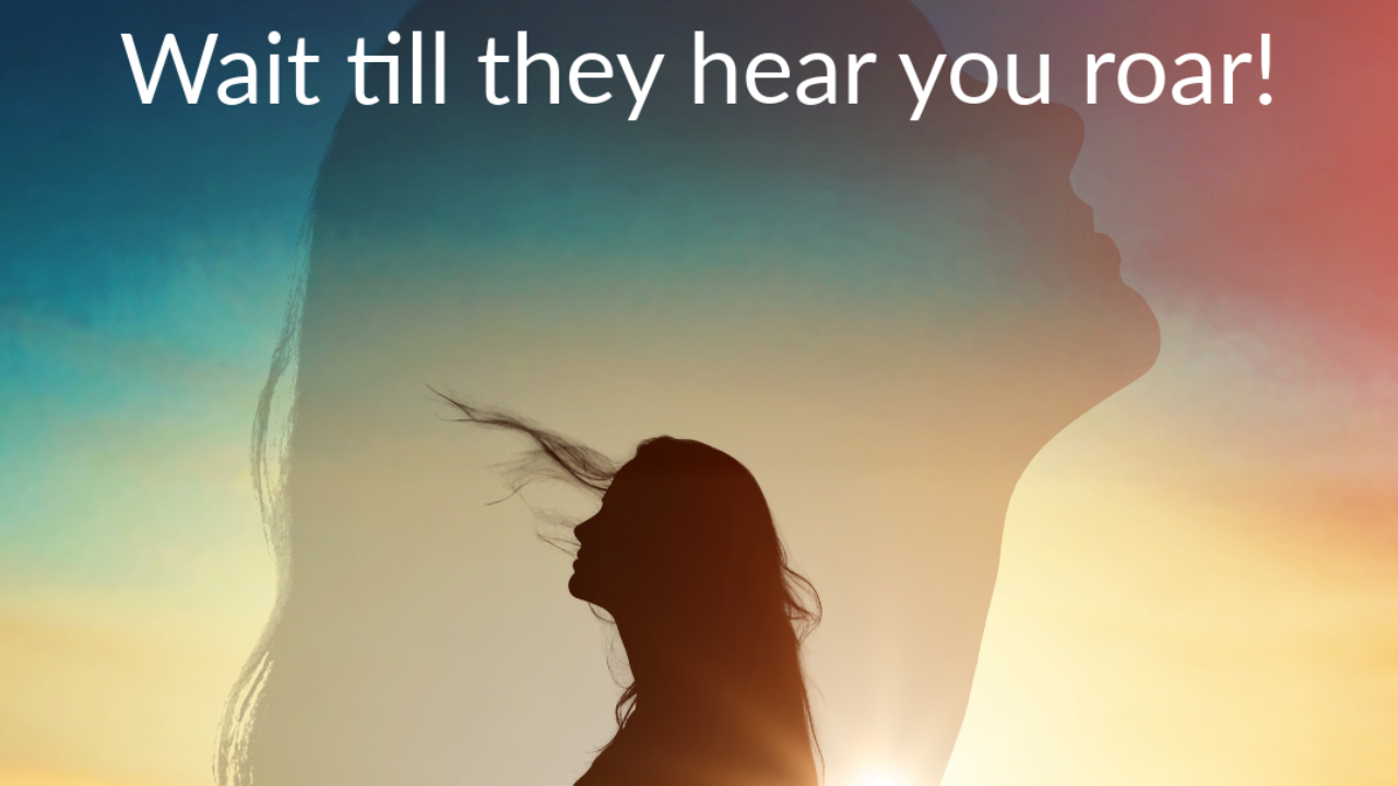 Wait till they hear you roar