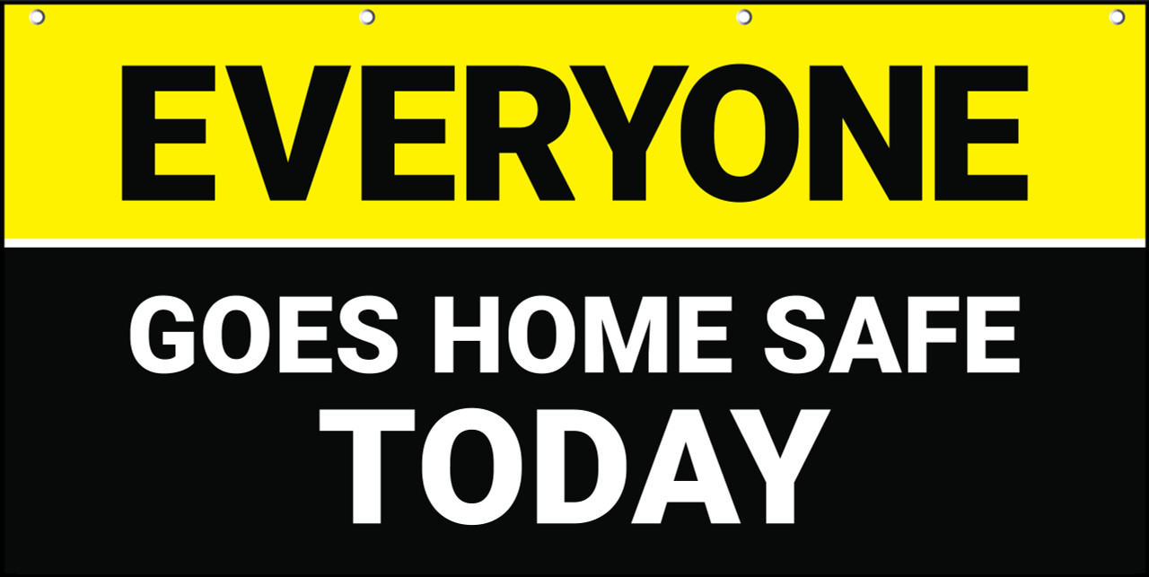 Sign with yellow and black background reading "Everyone Goes Home Safe Today".