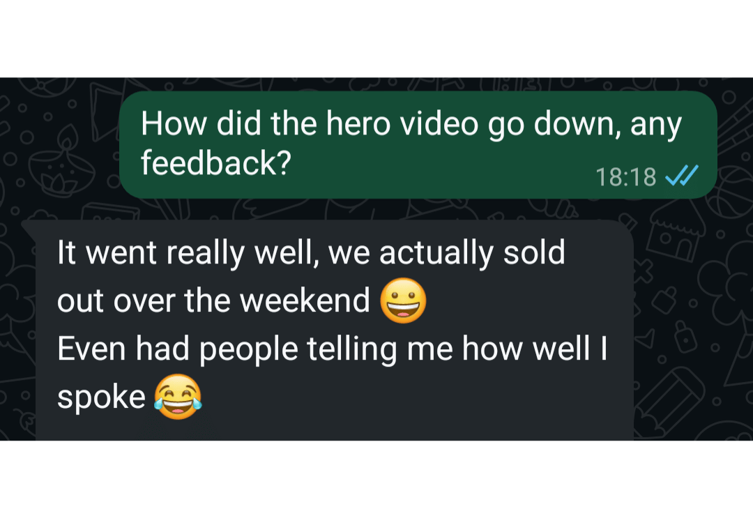 Screenshot of a WhatsApp conversation discussing the success of a hero video, mentioning it sold out over the weekend and received positive feedback.