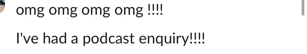 Text message that says, "omg omg omg omg !!!! I've had a podcast enquiry!!!!"