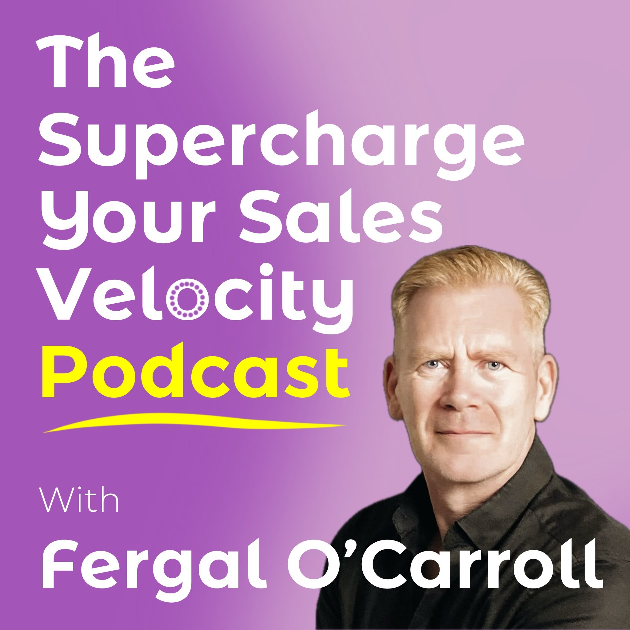 Podcast cover art featuring a purple gradient background, the title 'The Supercharge Your Sales Velocity Podcast' in large white and yellow text, and a photo of Fergal O'Carroll.