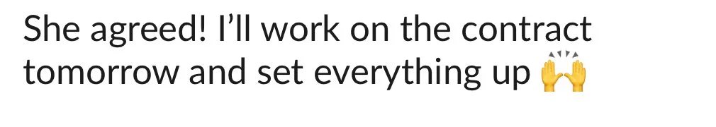 Text that reads, 'She agreed! I'll work on the contract tomorrow and set everything up' with emoji of hands raised in celebration.