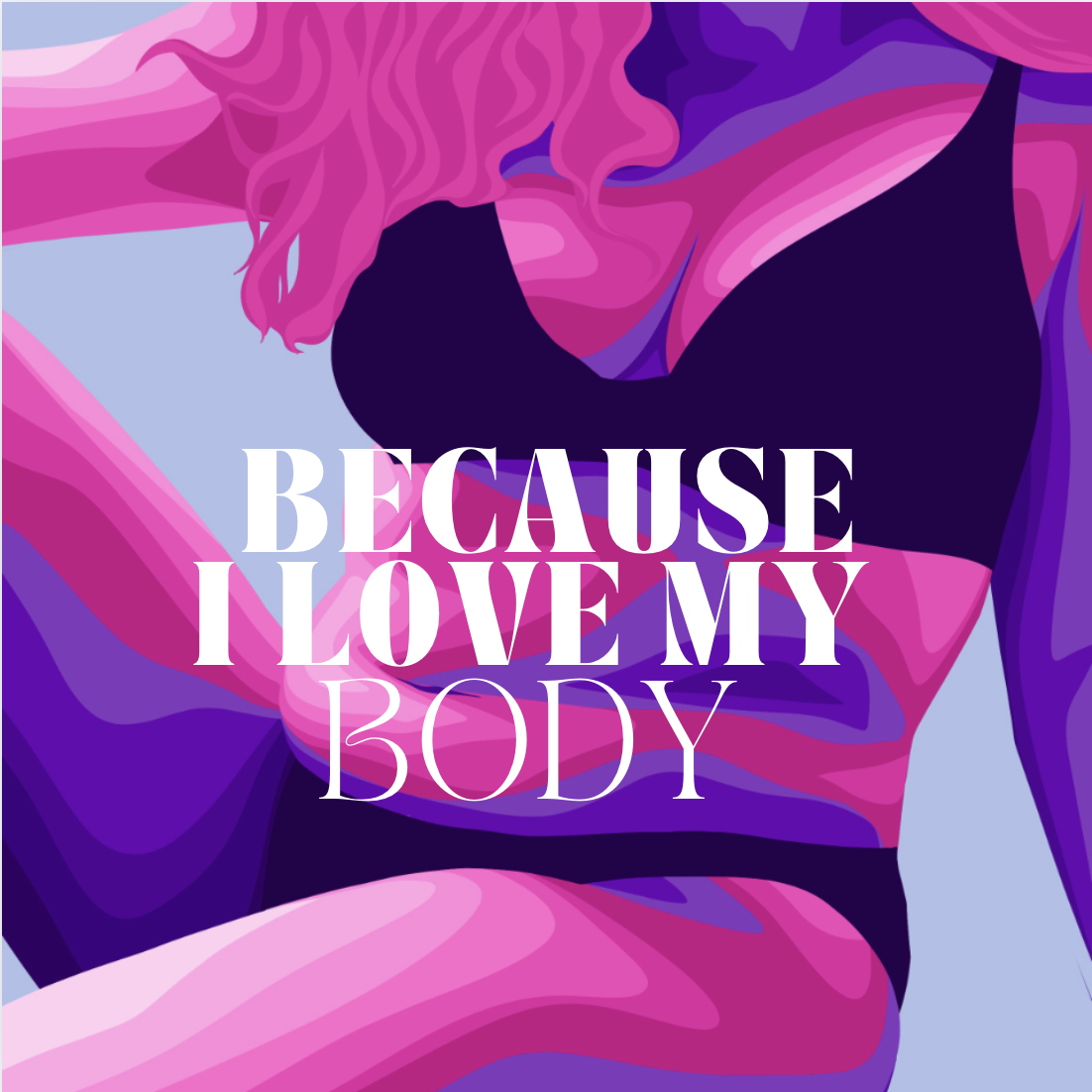 Illustration of a woman in black lingerie with pink and purple abstract shading and the phrase 'Because I Love My Body' overlaid.