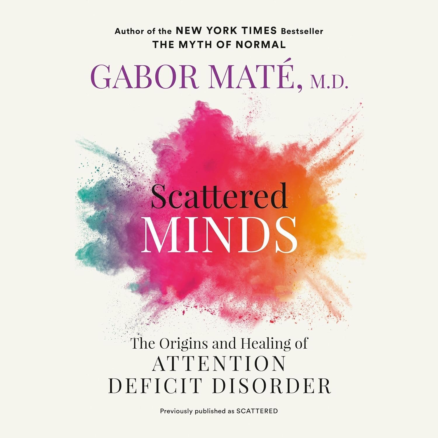 Cover of the book 'Scattered Minds' by Gabor Maté, M.D., featuring a colorful splash behind the title and subtitle, with additional text about the author and book details.