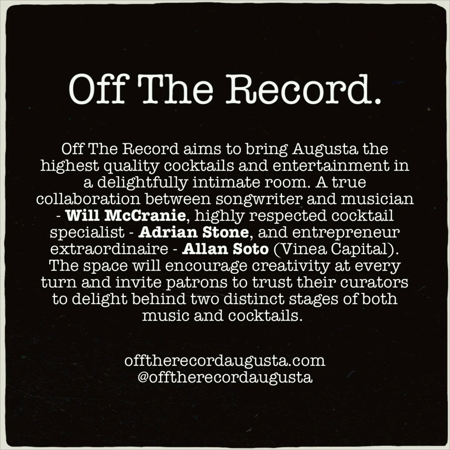 Off The Record aims to bring Augusta the highest quality cocktails and entertainment in a delightfully intimate room. A true collaboration between songwriter and musician - Will McCranie, highly respected cocktail specialist - Adrian Stone, and entre