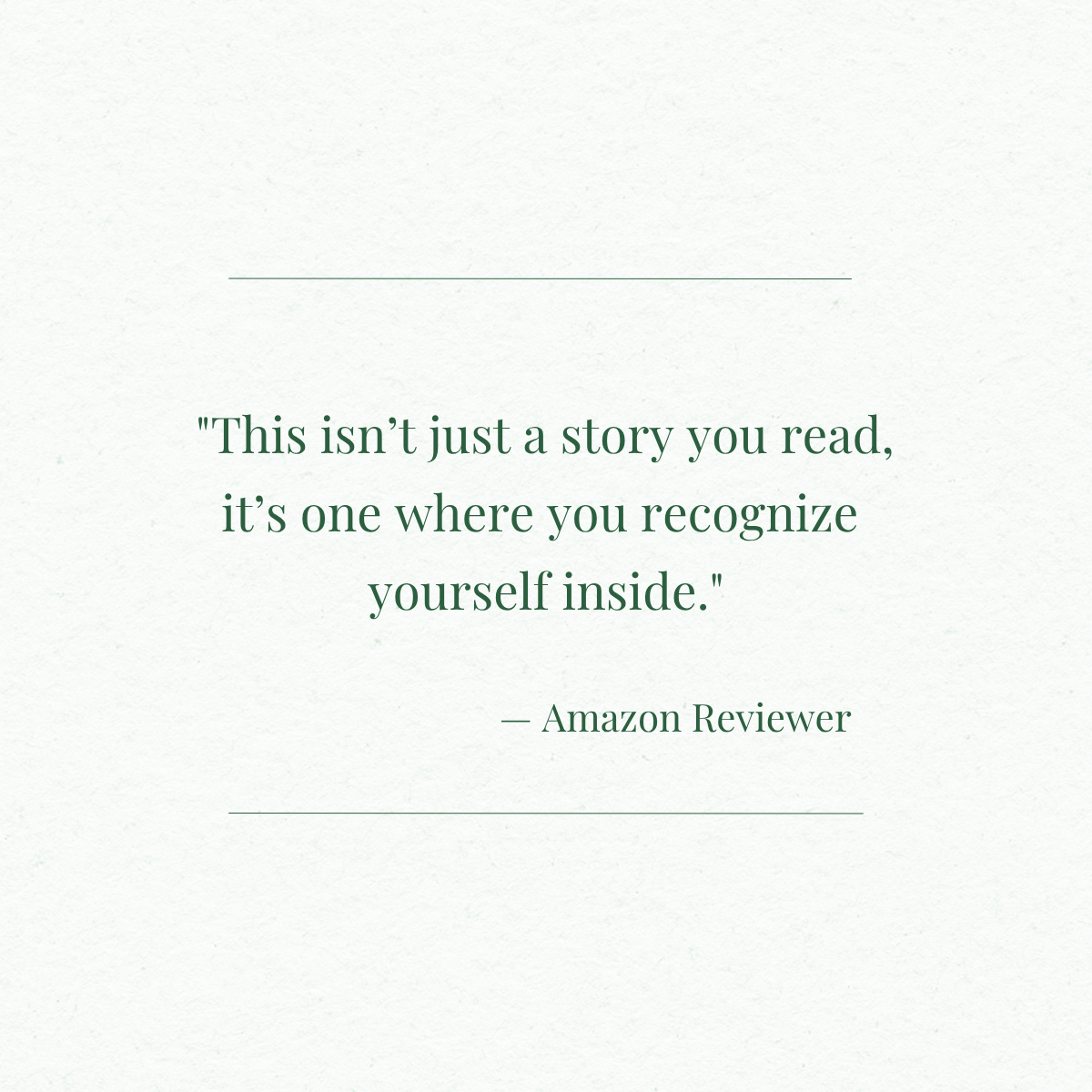 Inspirational quote on a light background saying, "This isn’t just a story you read, it’s one where you recognize yourself inside," attributed to an Amazon reviewer.