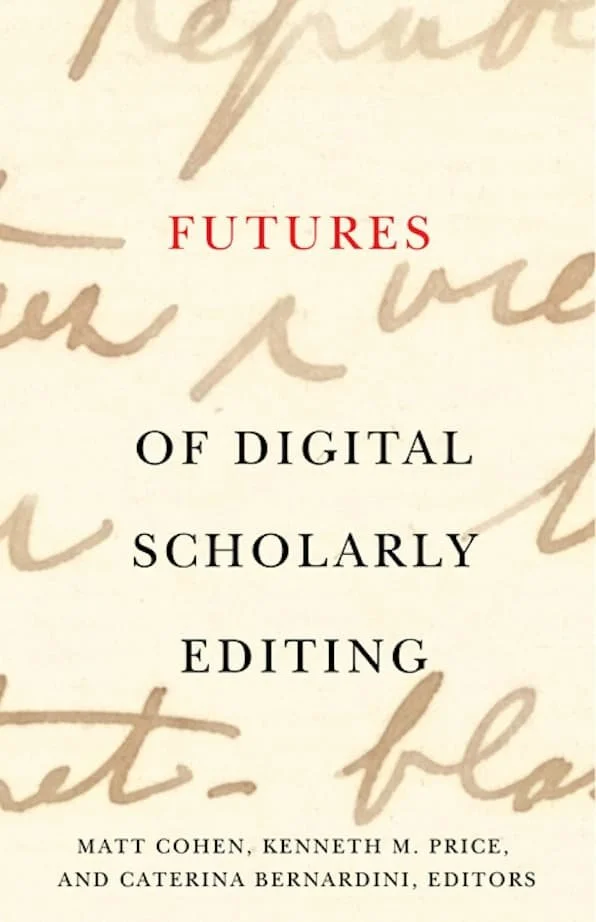 Cover of a book titled 'Futures of Digital Scholarly Editing' edited by Matt Cohen, Kenneth M. Price, and Caterina Bernardini.
