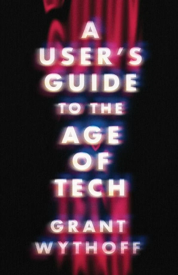 Book cover titled "A User's Guide to the Age of Tech" by Grant Wythoff, with a black background and pink and blue neon text.