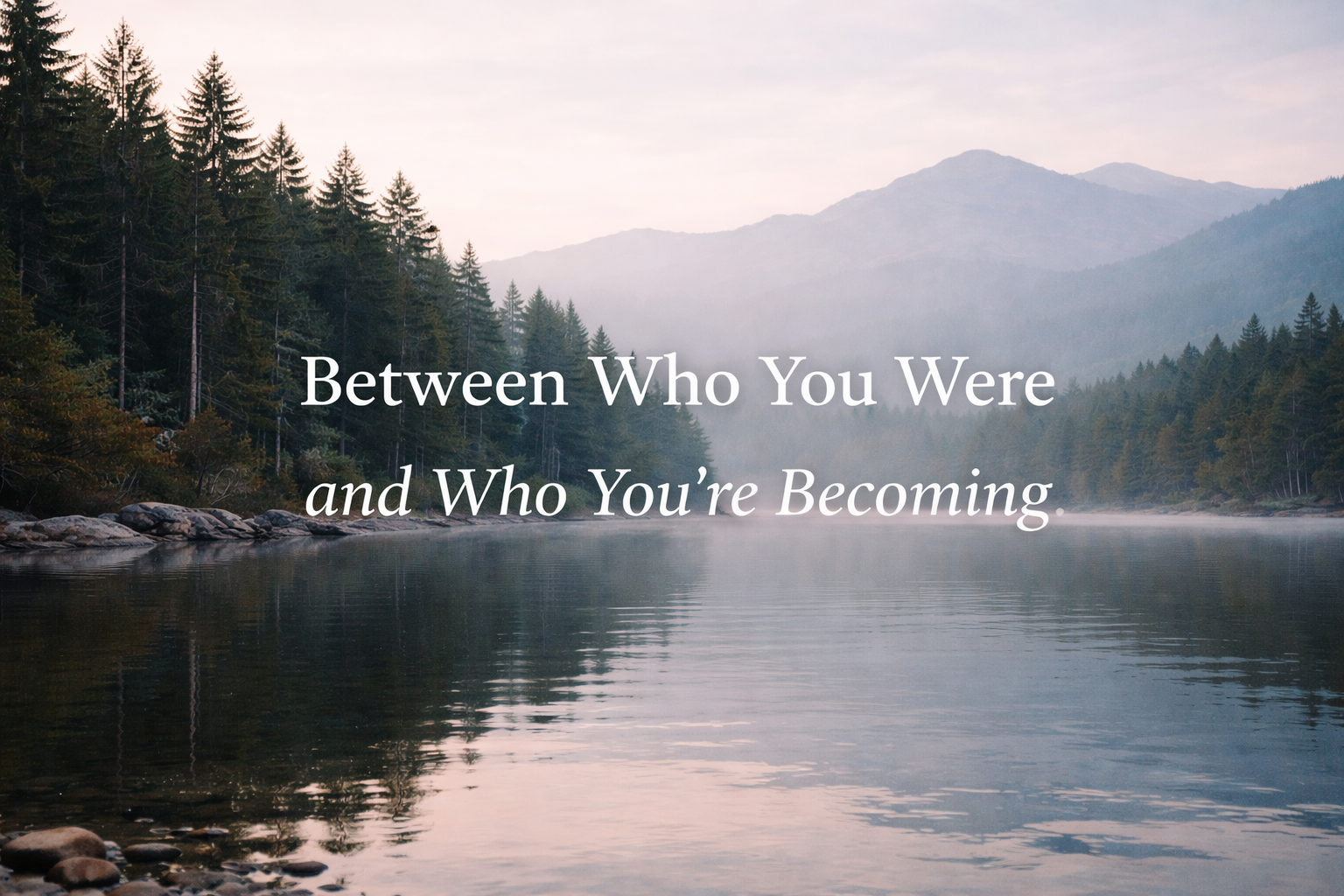 Between Who You Were and Who You’re Becoming