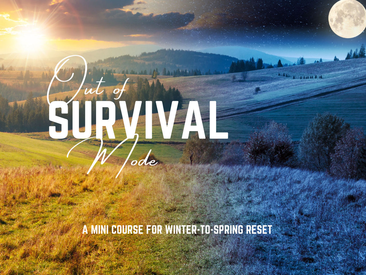 A landscape showing the transition from winter to spring with a divided view: on the left, green grass and trees under a sunrise; on the right, frosty trees under a moonlit night. The text reads 'Out of Survival Mode' with a subtitle 'A mini course for winter-to-spring reset.'