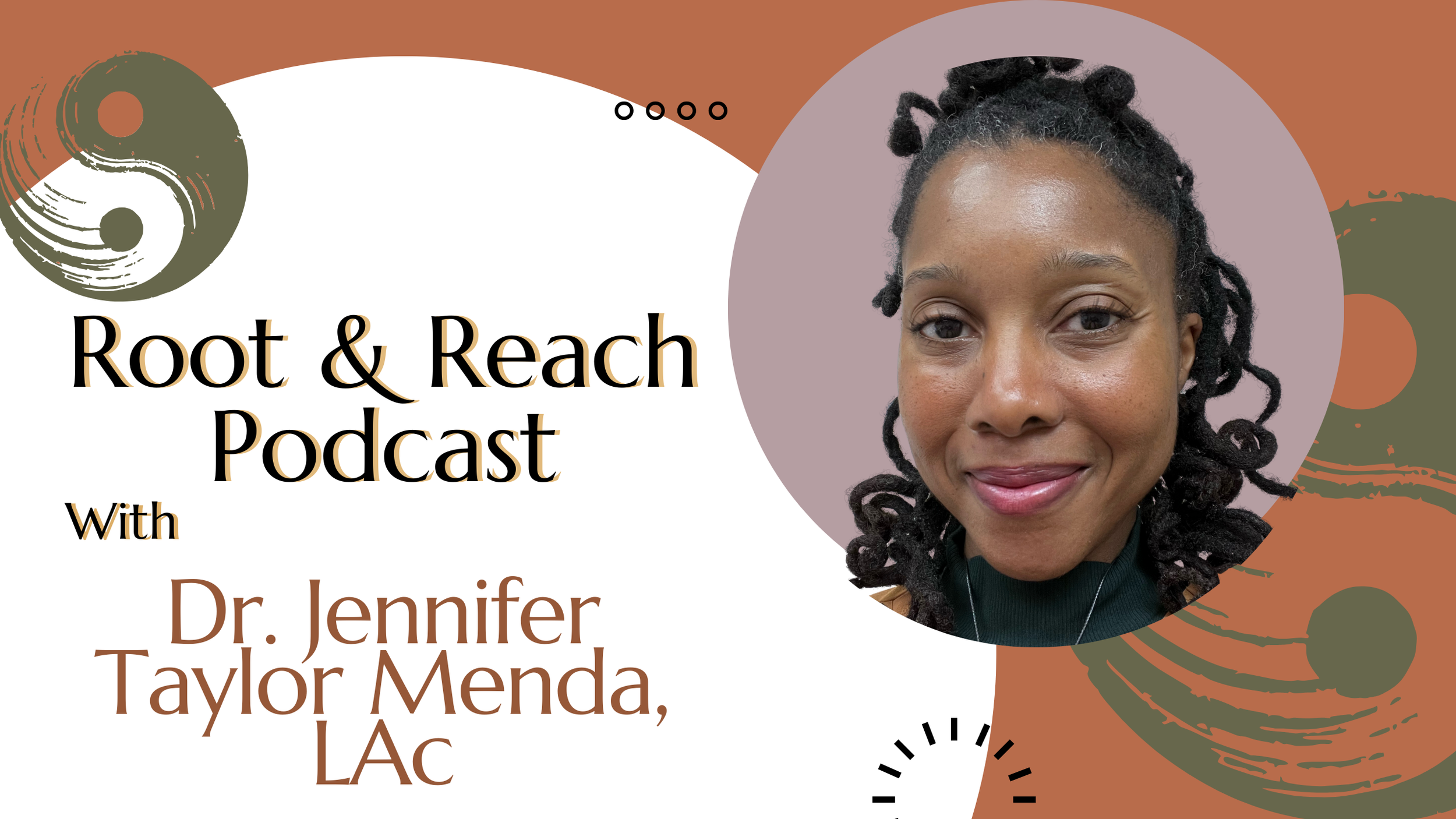 A promotional graphic for the Root & Reach Podcast featuring Dr. Jennifer Taylor Menda, LAC. The design includes earthy tones, decorative circles, the Yin-Yang symbol, and a photo of Dr. Jennifer Taylor Menda with a warm smile, with her face inside a circular frame in the upper right.