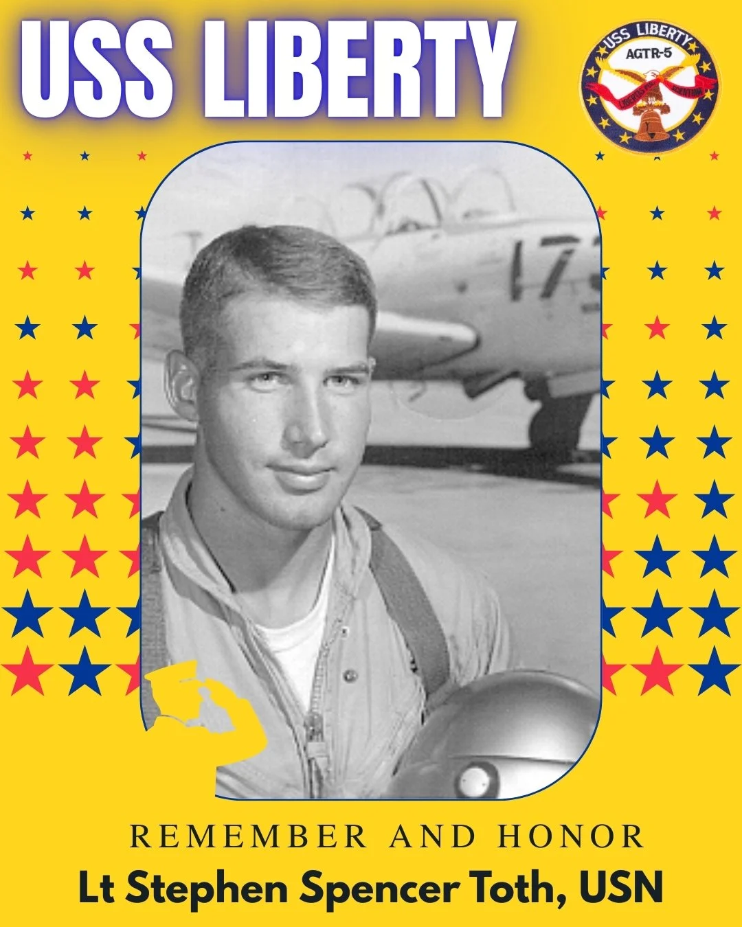 A black-and-white portrait of Lt Stephen Spencer Toth in military uniform, holding a helmet, with a military aircraft in the background, on a yellow background decorated with red and blue stars, and a U.S. Navy emblem with an eagle and shield. The text reads "USS LIBERTY," "REMEMBER AND HONOR," and "Lt Stephen Spencer Toth, USN."