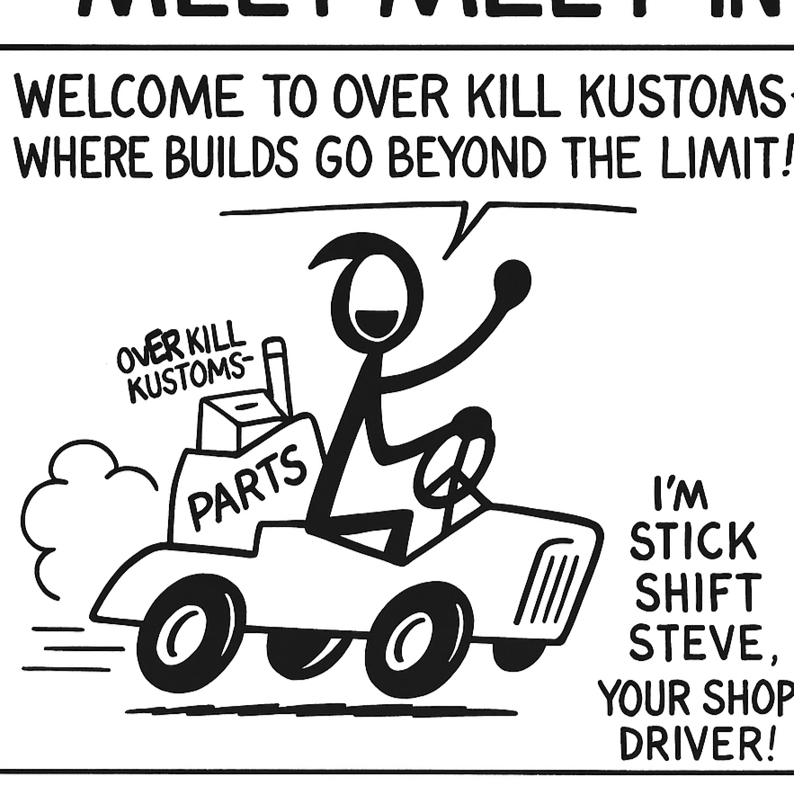 Cartoon drawing of a person riding a small car, smiling and waving, with a speech bubble saying 'WELCOME TO OVER KILL KUSTOMS WHERE BUILDS GO BEYOND THE LIMIT!'. The car has a box labeled 'PARTS' and a sign saying 'OVER KILL KUSTOMS'. There is text saying 'I'M STICK SHIFT STEVE, YOUR SHOP DRIVER!'