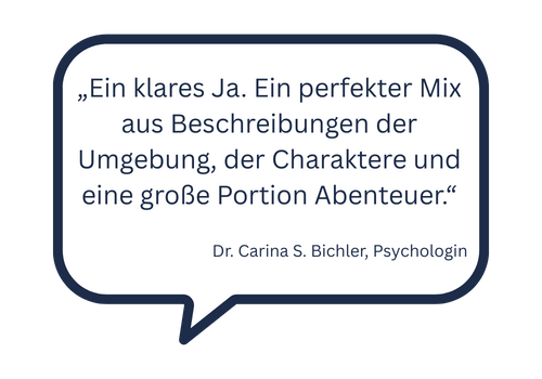 Antwort: "Ein klares ja. Ein perfekter Mix aus Beschreibungen der Umgebung, der Charaktere und eine große Portion Abenteuer."