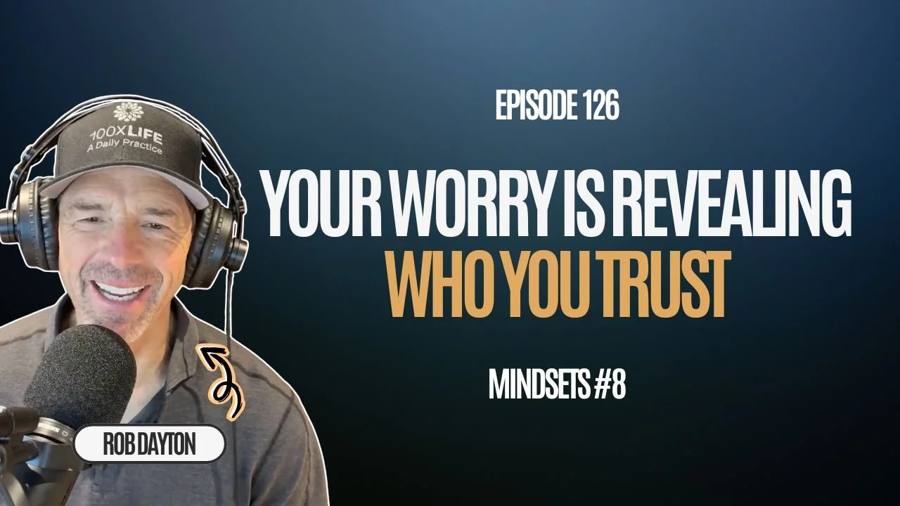 Ep. 126 | Mindsets (Part 8): Worry Is Faith in the Enemy