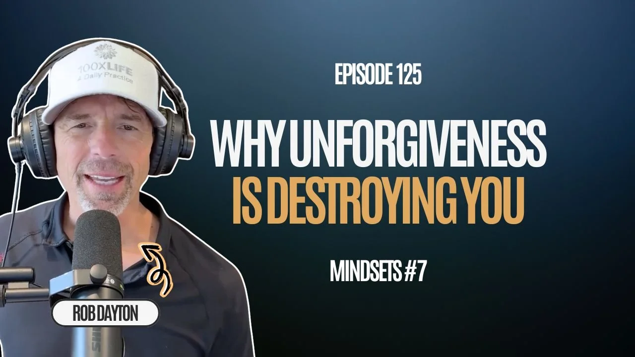 Ep. 125 | Mindsets (Part 7): Unforgiveness Is a Cancer