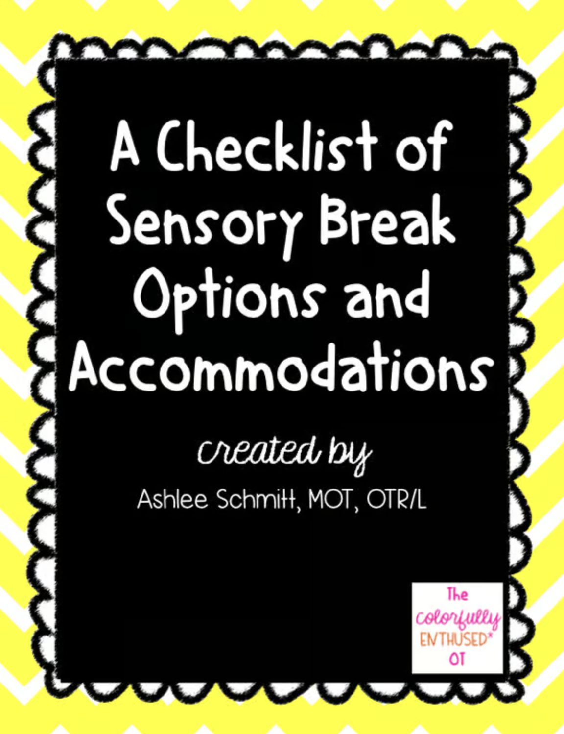 Cover page of a guide titled 'A Checklist of Sensory Break Options and Accommodations,' created by Ashlee Schmitt, MOT, OTR/L, with a yellow and white chevron background and a black scalloped border.
