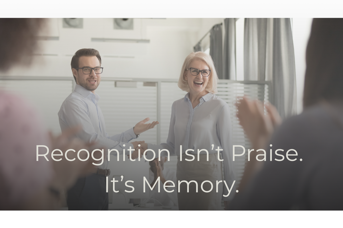Recognition Isn’t Praise. It’s Memory.