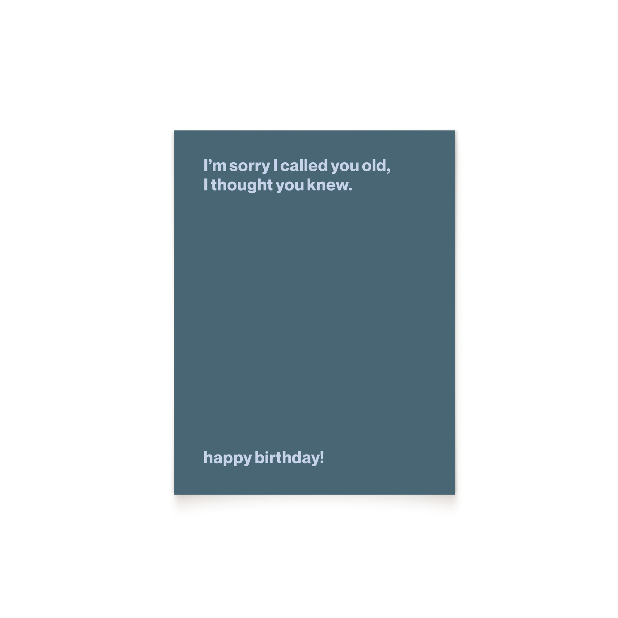 I'm Sorry I Called You Old, I Thought You Knew. Happy Birthday!