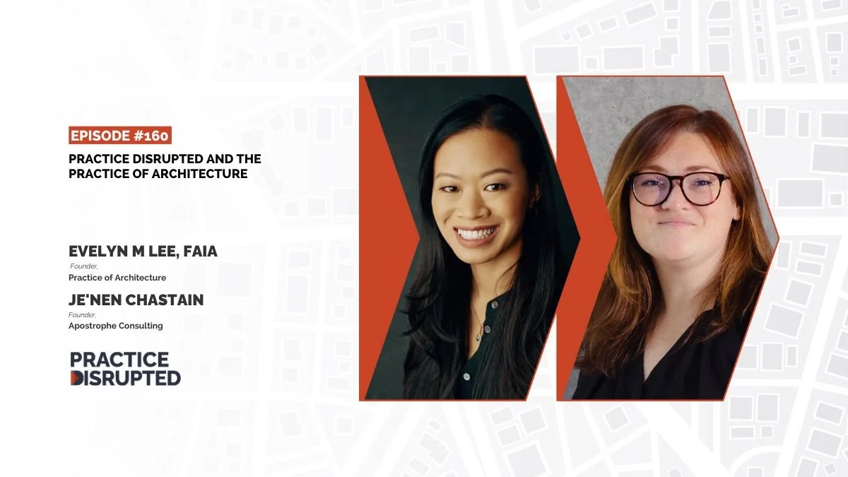 Episode 160 of Practice Disrupted featuring Evelyn M Lee, FAIA, and Je Nen Chastain. Includes headshots of the two women, with event details and logos on a background of a stylized city map.