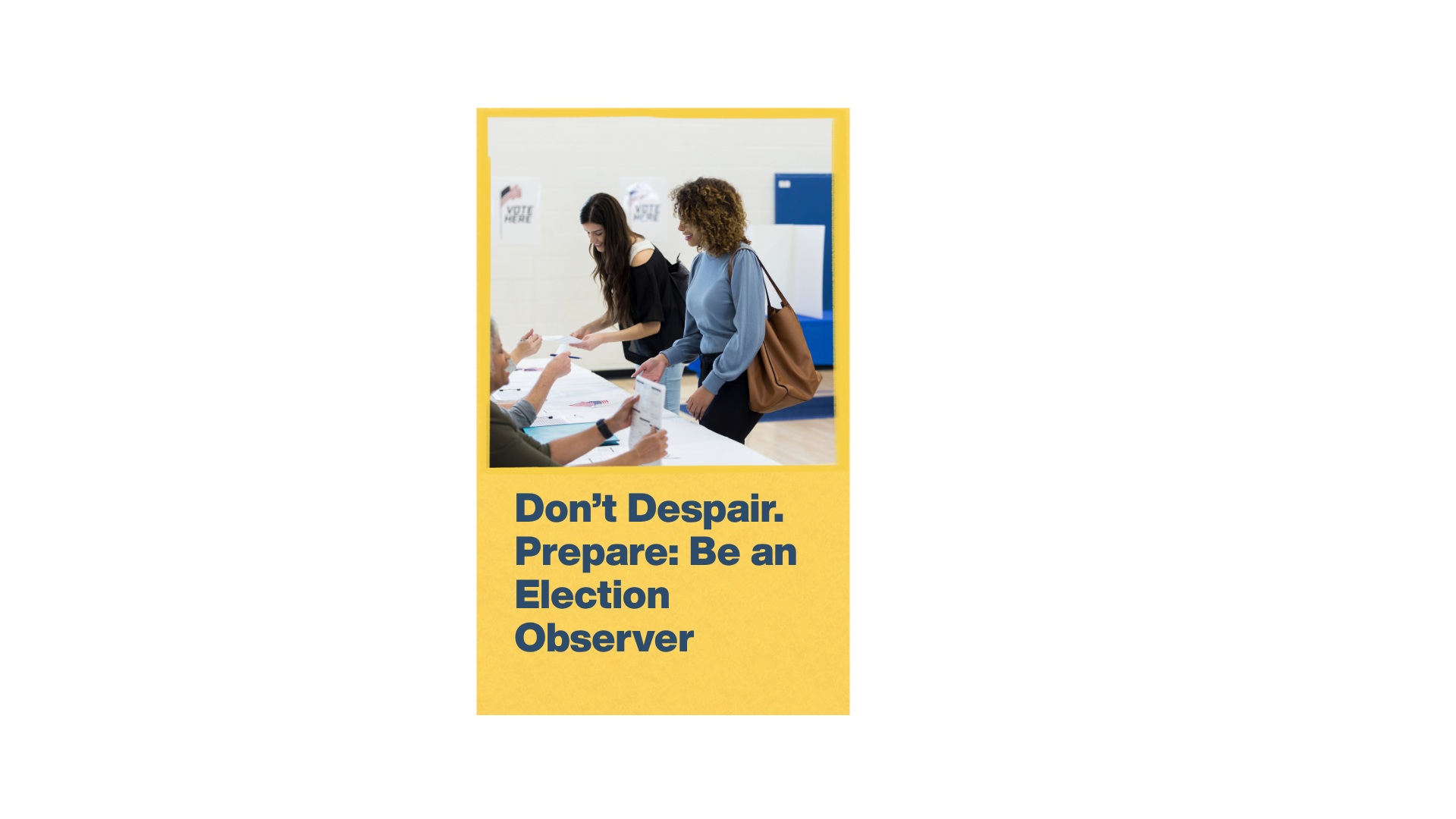 Don’t Despair. Prepare: Be an Election Observer