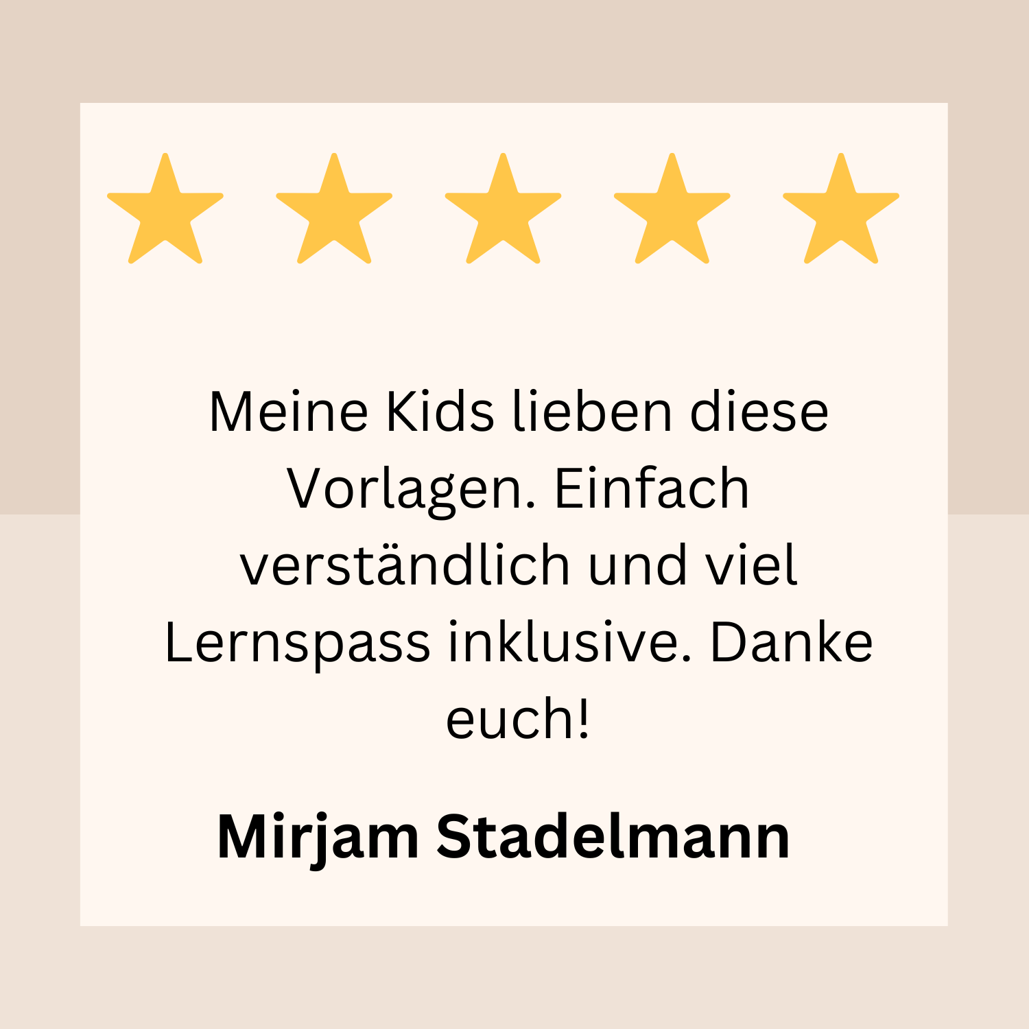 Ein Bild mit fünf goldenen Sternen oben. Ein Dankestext in deutscher Sprache in der Mitte, der sagt: "Meine Kids lieben diese Vorlagen. Einfach verständlich und viel Lernspaß inklusive. Danke euch!" Darunter der Name Mirjam Stadelmann in fetter Schrift.