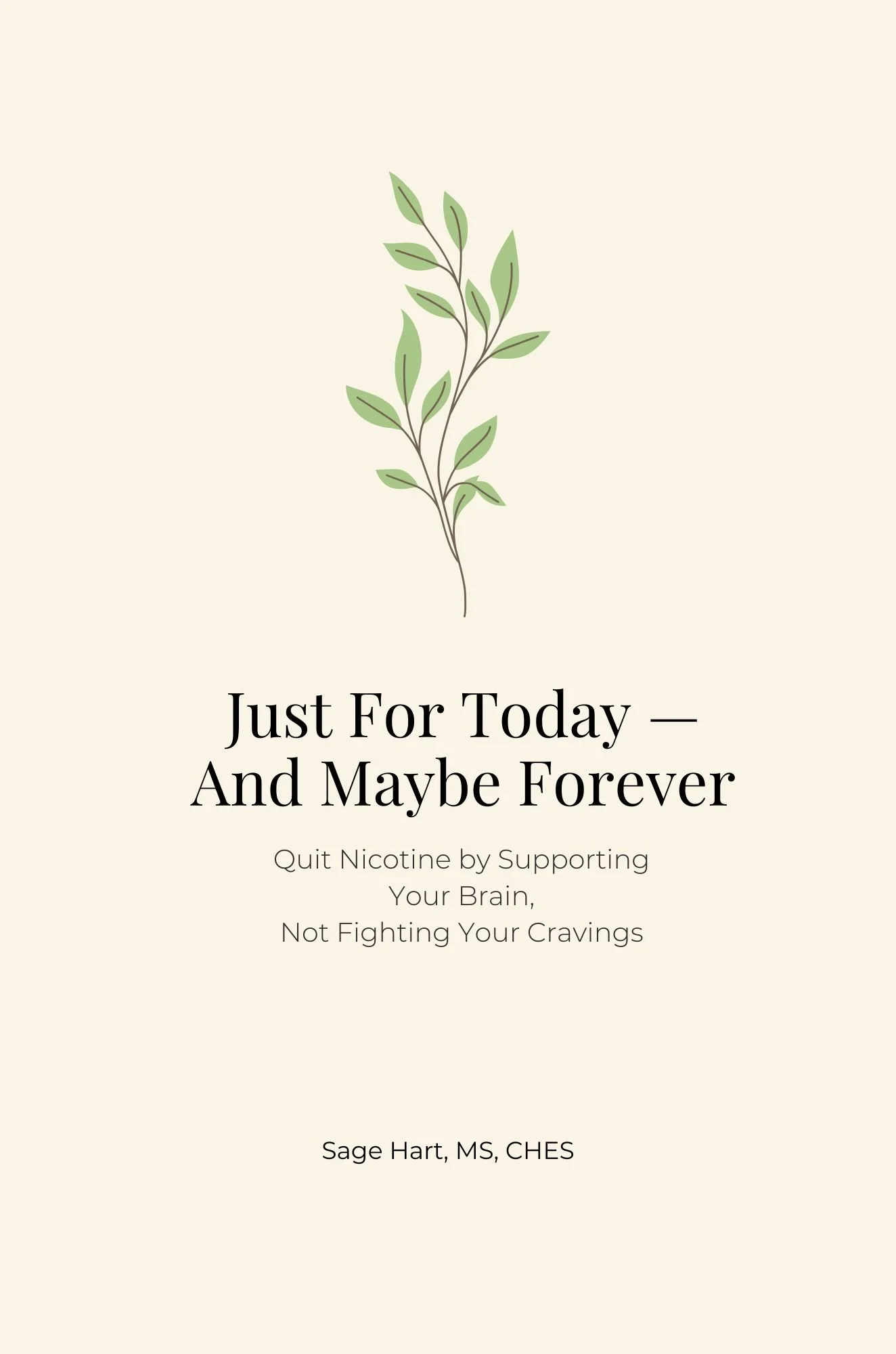 Book cover with a minimalist design of a green sprig and the title "Just For Today—And Maybe Forever", promoting quitting nicotine to support brain health, authored by Sage Hart, MS, CHES.